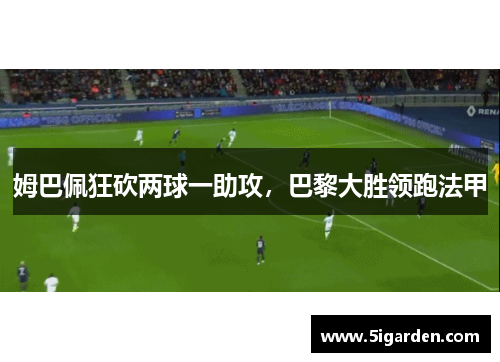 姆巴佩狂砍两球一助攻，巴黎大胜领跑法甲