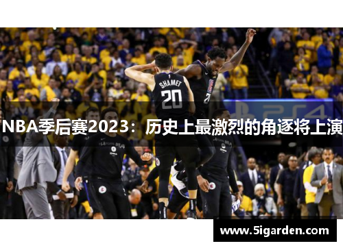 NBA季后赛2023：历史上最激烈的角逐将上演